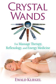 Title: Crystal Wands: For Massage Therapy, Reflexology, and Energy Medicine, Author: Ewald Kliegel