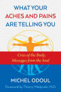 What Your Aches and Pains Are Telling You: Cries of the Body, Messages from the Soul