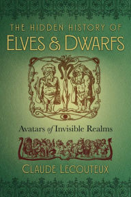 Title: The Hidden History of Elves and Dwarfs: Avatars of Invisible Realms, Author: Claude Lecouteux