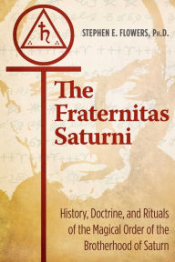 Google free books download The Fraternitas Saturni: History, Doctrine, and Rituals of the Magical Order of the Brotherhood of Saturn 9781620557228