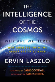 Title: The Intelligence of the Cosmos: Why Are We Here? New Answers from the Frontiers of Science, Author: Ervin Laszlo