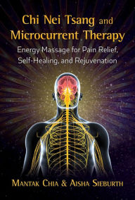 Title: Chi Nei Tsang and Microcurrent Therapy: Energy Massage for Pain Relief, Self-Healing, and Rejuvenation, Author: Mantak Chia