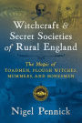 Witchcraft and Secret Societies of Rural England: The Magic of Toadmen, Plough Witches, Mummers, and Bonesmen