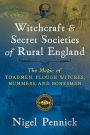 Witchcraft and Secret Societies of Rural England: The Magic of Toadmen, Plough Witches, Mummers, and Bonesmen