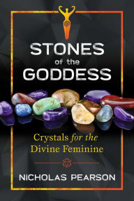 Title: Stones of the Goddess: Crystals for the Divine Feminine, Author: Nicholas Pearson