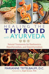 Title: Healing the Thyroid with Ayurveda: Natural Treatments for Hashimoto's, Hypothyroidism, and Hyperthyroidism, Author: Marianne Teitelbaum