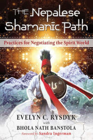 Title: The Nepalese Shamanic Path: Practices for Negotiating the Spirit World, Author: Evelyn C. Rysdyk