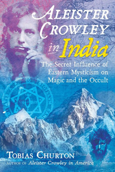 Aleister Crowley India: the Secret Influence of Eastern Mysticism on Magic and Occult