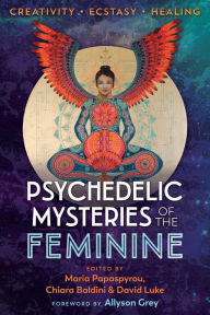 Title: Psychedelic Mysteries of the Feminine: Creativity, Ecstasy, and Healing, Author: Maria Papaspyrou