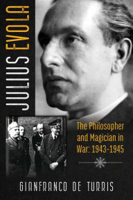 Title: Julius Evola: The Philosopher and Magician in War: 1943-1945, Author: Gianfranco de Turris