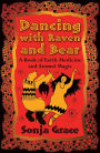 Dancing with Raven and Bear: A Book of Earth Medicine and Animal Magic