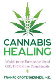 Title: Cannabis Healing: A Guide to the Therapeutic Use of CBD, THC, and Other Cannabinoids, Author: Franjo Grotenhermen