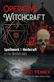 Title: Operative Witchcraft: Spellwork and Herbcraft in the British Isles, Author: Nigel Pennick