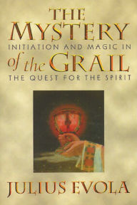 Title: The Mystery of the Grail: Initiation and Magic in the Quest for the Spirit, Author: Julius Evola