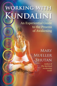 Title: Working with Kundalini: An Experiential Guide to the Process of Awakening, Author: Mary Mueller Shutan