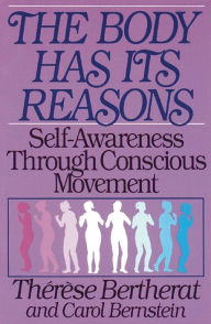 Title: The Body Has Its Reasons: Self-Awareness Through Conscious Movement, Author: Therese Bertherat