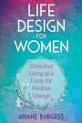 Life Design for Women: Conscious Living as a Force for Positive Change