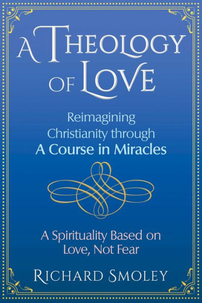 A Theology of Love: Reimagining Christianity through Course Miracles