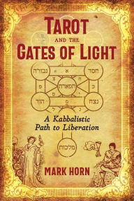 Title: Tarot and the Gates of Light: A Kabbalistic Path to Liberation, Author: Mark Horn