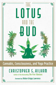 Title: The Lotus and the Bud: Cannabis, Consciousness, and Yoga Practice, Author: Christopher S. Kilham