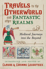 Kindle free cookbooks download Travels to the Otherworld and Other Fantastic Realms: Medieval Journeys into the Beyond PDB PDF by Claude Lecouteux, Corinne Lecouteux