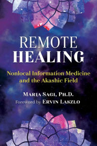 Title: Remote Healing: Nonlocal Information Medicine and the Akashic Field, Author: Maria Sagi