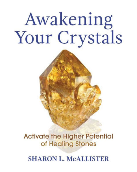 Awakening Your Crystals: Activate the Higher Potential of Healing Stones