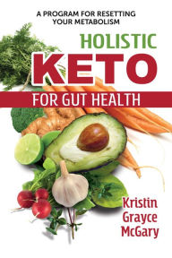 Title: Holistic Keto for Gut Health: A Program for Resetting Your Metabolism, Author: Kristin Grayce McGary