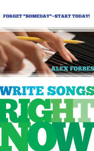 Title: Write Songs Right Now, Author: Alex Forbes