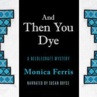 Title: And Then You Dye (Needlecraft Mystery Series #16), Author: Monica Ferris