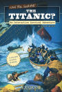 Can You Survive the Titanic?: An Interactive Survival Adventure