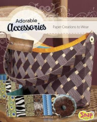 Title: Adorable Accessories: Paper Creations to Wear, Author: Jennifer Phillips