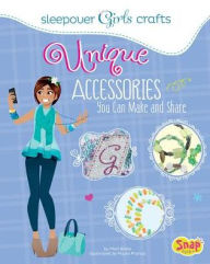 Title: Unique Accessories You Can Make and Share, Author: Mari Bolte