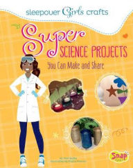 Title: Super Science Projects You Can Make and Share, Author: Mari Bolte