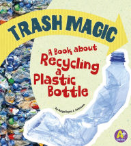 Title: Trash Magic: A Book about Recycling a Plastic Bottle, Author: Angie Lepetit