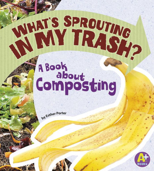 What's Sprouting My Trash?: A Book about Composting