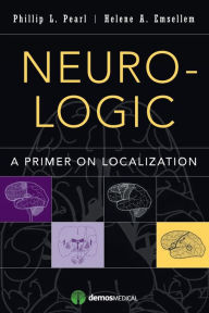 Title: Neuro-Logic: A Primer on Localization / Edition 1, Author: Phillip L. Pearl MD