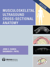 Title: Musculoskeletal Ultrasound Cross-Sectional Anatomy / Edition 1, Author: John C. Cianca MD