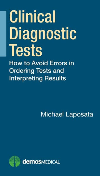 Clinical Diagnostic Tests: How to Avoid Errors in Ordering Tests and Interpreting Results / Edition 1