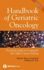 Title: Handbook of Geriatric Oncology: Practical Guide to Caring for the Older Cancer Patient / Edition 1, Author: Beatriz Korc-Grodzicki MD