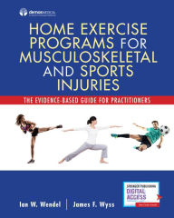 Title: Home Exercise Programs for Musculoskeletal and Sports Injuries: The Evidence-Based Guide for Practitioners / Edition 1, Author: Ian Wendel DO