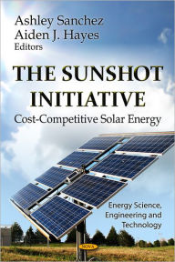 Title: The Sunshot Initiative : Cost-Competitive Solar Energy, Author: Ashley Sanchez