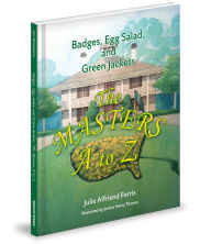 Title: Badges, Egg Salad, and Green Jackets: The Masters A to Z, Author: Julie Alfriend Ferris