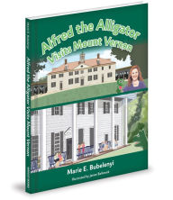 Title: Alfred the Alligator Visits Mount Vernon, Author: Marie E. Bubelenyi