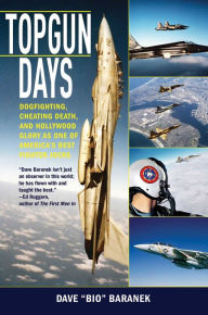 Title: Topgun Days: Dogfighting, Cheating Death, and Hollywood Glory as One of America's Best Fighter Jocks, Author: Dave Baranek