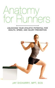 Title: Anatomy for Runners: Unlocking Your Athletic Potential for Health, Speed, and Injury Prevention, Author: Jay Dicharry