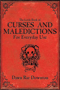 Title: The Little Book of Curses and Maledictions for Everyday Use, Author: Dawn Rae Downton