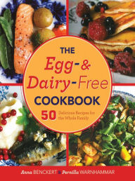 Title: The Egg- and Dairy-Free Cookbook: 50 Delicious Recipes for the Whole Family, Author: Anna Benckert