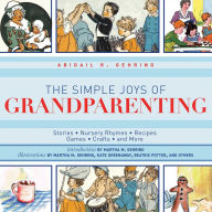 Title: The Simple Joys of Grandparenting: Stories, Nursery Rhymes, Recipes, Games, Crafts, and More, Author: Abigail Gehring