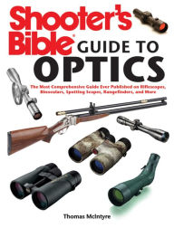 Title: Shooter's Bible Guide to Optics: The Most Comprehensive Guide Ever Published on Riflescopes, Binoculars, Spotting Scopes, Rangefinders, and More, Author: Thomas McIntyre